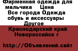 Фирменная одежда для мальчика  › Цена ­ 500 - Все города Одежда, обувь и аксессуары » Другое   . Краснодарский край,Новороссийск г.